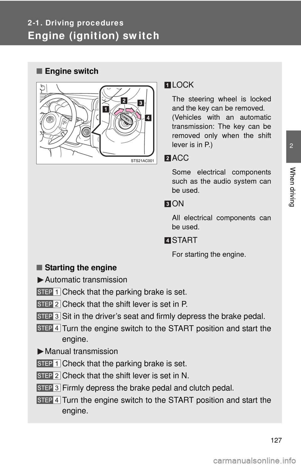 TOYOTA FJ CRUISER 2012 1.G Owners Manual 127
2-1. Driving procedures
2
When driving
Engine (ignition) switch
■Engine switch
LOCK
The steering wheel is locked
and the key can be removed.
(Vehicles with an automatic
transmission: The key can