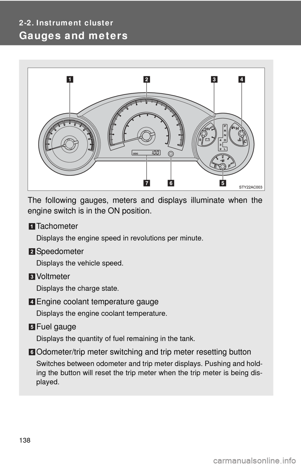 TOYOTA FJ CRUISER 2012 1.G Owners Manual 138
2-2. Instrument cluster
Gauges and meters
The following gauges, meters and displays illuminate when the
engine switch is in the ON position.Tachometer
Displays the engine speed in revolutions per 