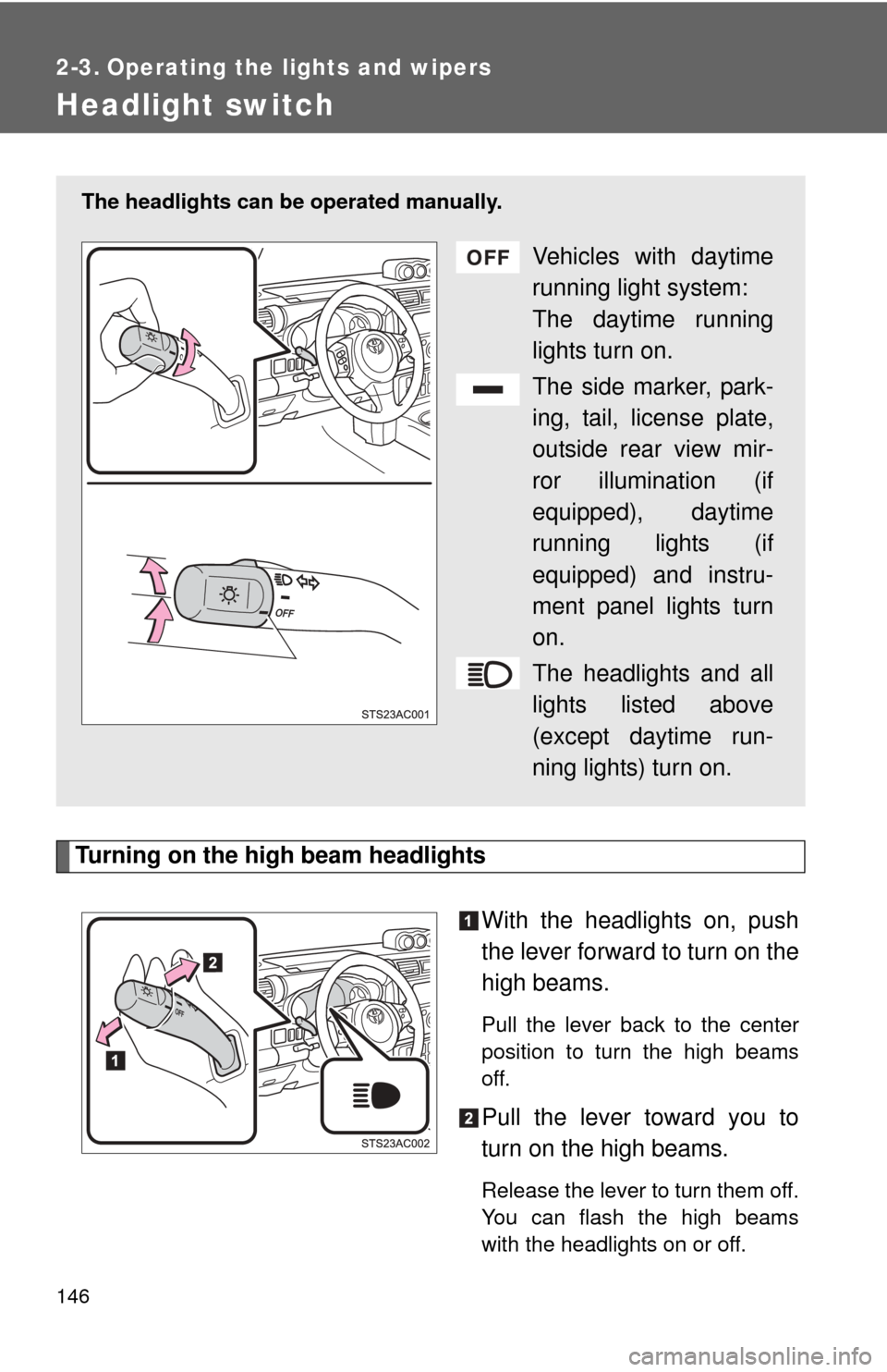 TOYOTA FJ CRUISER 2012 1.G Owners Manual 146
2-3. Operating the lights and wipers
Headlight switch
Turning on the high beam headlightsWith the headlights on, push
the lever forward to turn on the
high beams. 
Pull the lever back to the cente