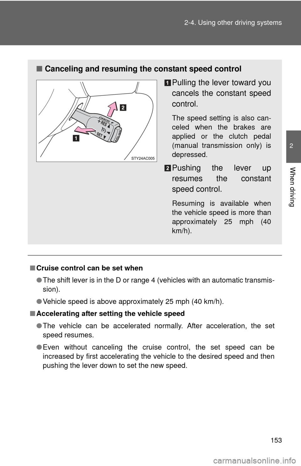 TOYOTA FJ CRUISER 2012 1.G Owners Manual 153
2-4. Using other 
driving systems
2
When driving
■Cruise control can be set when
●The shift lever is in the D or range 4 (vehicles with an automatic transmis-
sion).
● Vehicle speed is above
