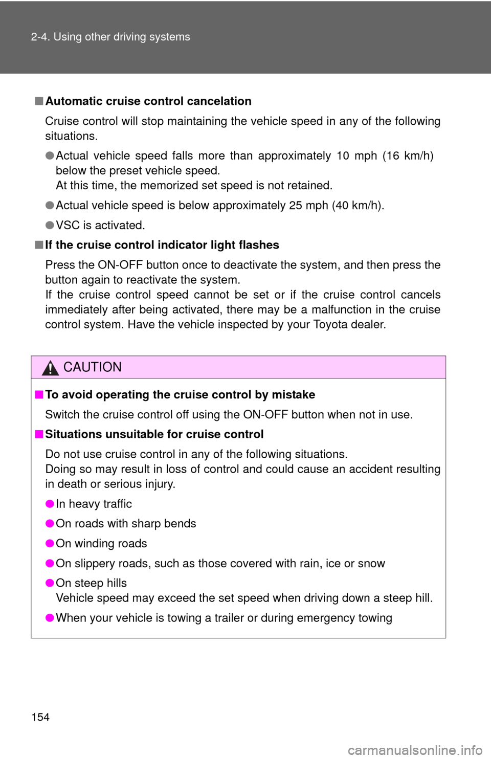 TOYOTA FJ CRUISER 2012 1.G Owners Manual 154 2-4. Using other driving systems
■Automatic cruise control cancelation
Cruise control will stop maintaining the vehicle speed in any of the following
situations.
●Actual vehicle speed falls mo