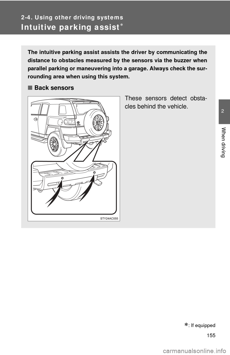 TOYOTA FJ CRUISER 2012 1.G Owners Manual 155
2-4. Using other driving systems
2
When driving
Intuitive parking assist
: If equipped
The intuitive parking assist assists the driver by communicating the
distance to obstacles measured by 