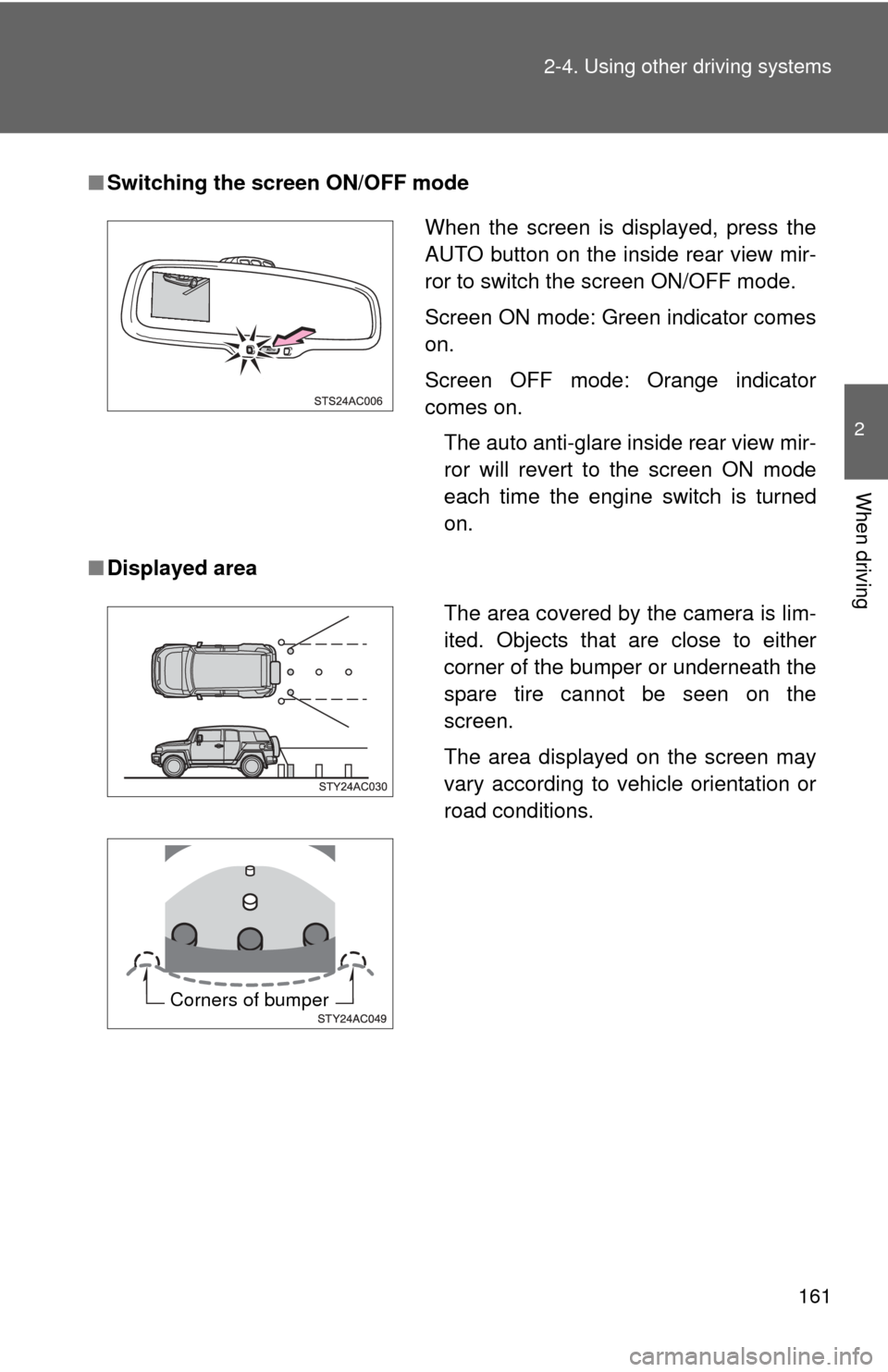 TOYOTA FJ CRUISER 2012 1.G Owners Manual 161
2-4. Using other 
driving systems
2
When driving
■Switching the screen ON/OFF mode
■ Displayed area
When the screen is displayed, press the
AUTO button on the inside rear view mir-
ror to swit