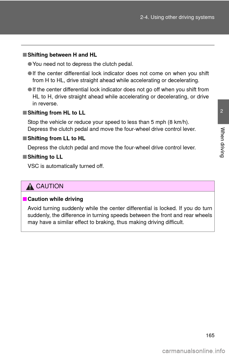 TOYOTA FJ CRUISER 2012 1.G Owners Manual 165
2-4. Using other 
driving systems
2
When driving
■Shifting between H and HL
●You need not to depress the clutch pedal.
● If the center differential lock indicator does not come on when you s