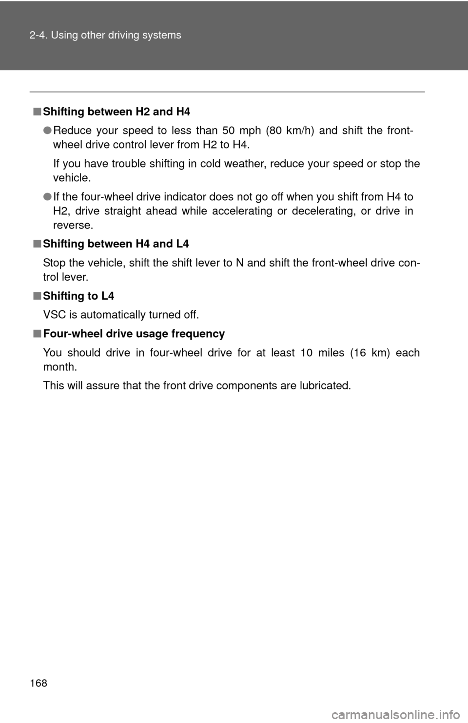 TOYOTA FJ CRUISER 2012 1.G Owners Manual 168 2-4. Using other driving systems
■Shifting between H2 and H4
●Reduce your speed to less than 50 mph (80 km/h) and shift the front-
wheel drive control lever from H2 to H4.
If you have trouble 