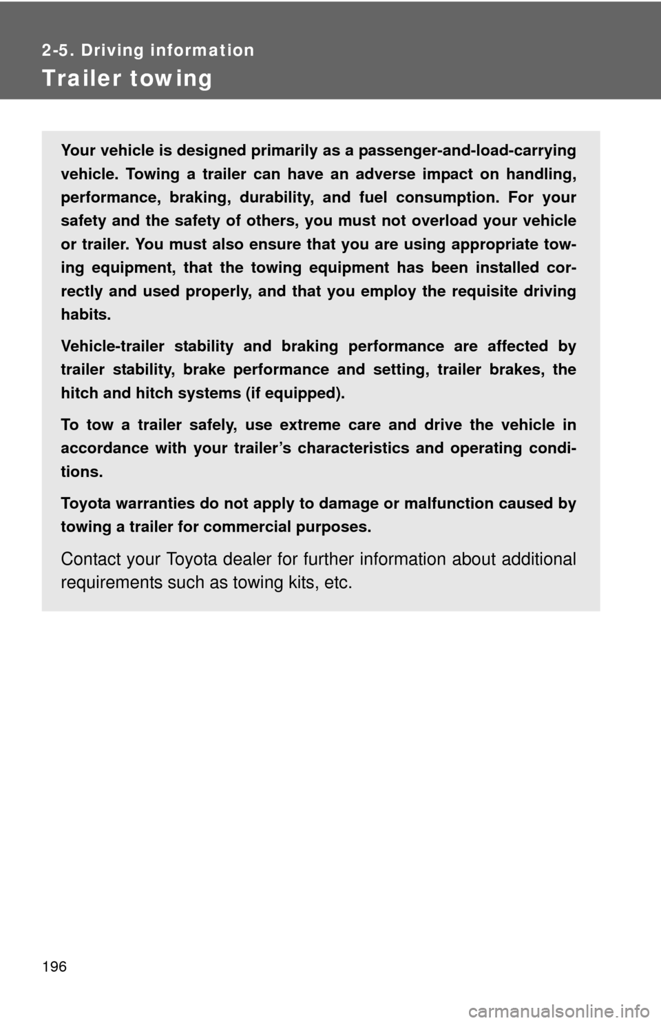 TOYOTA FJ CRUISER 2012 1.G Owners Manual 196
2-5. Driving information
Trailer towing
Your vehicle is designed primarily as a passenger-and-load-carrying
vehicle. Towing a trailer can have an adverse impact on handling,
performance, braking, 