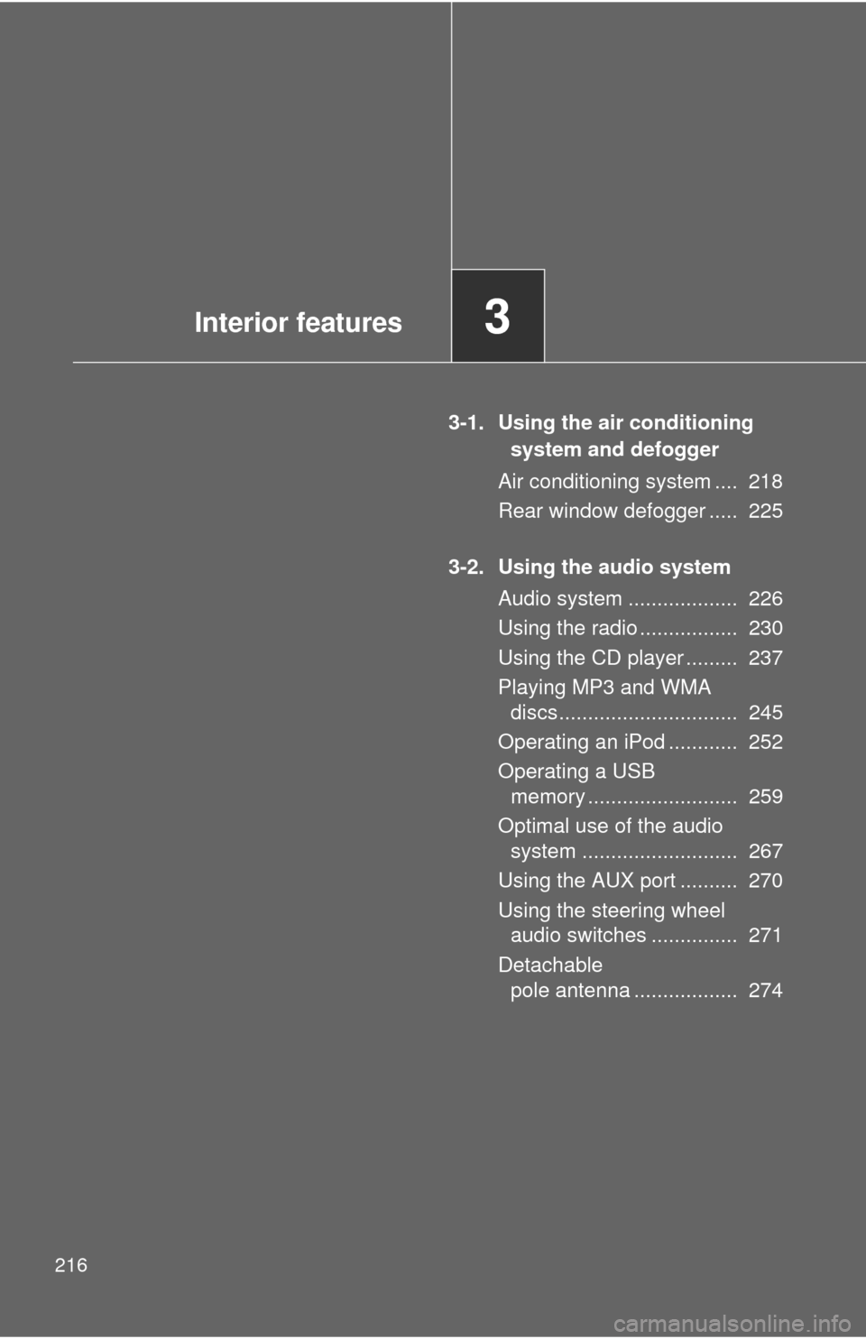 TOYOTA FJ CRUISER 2012 1.G Owners Manual 216
3-1. Using the air conditioningsystem and defogger
Air conditioning system ....  218
Rear window defogger .....  225
3-2. Using the audio system Audio system ...................  226
Using the rad