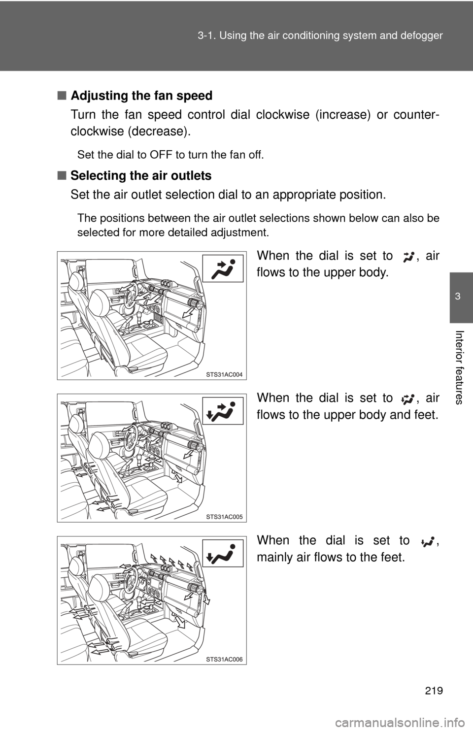 TOYOTA FJ CRUISER 2012 1.G Owners Manual 219
3-1. Using the air conditioning system
and defogger
3
Interior features
■Adjusting the fan speed
Turn the fan speed control dial clockwise (increase) or counter-
clockwise (decrease).
Set the TOYOTA FJ CRUISER 2012 1.G Owners Manual 219
3-1. Using the air conditioning system
and defogger
3
Interior features
■Adjusting the fan speed
Turn the fan speed control dial clockwise (increase) or counter-
clockwise (decrease).
Set the