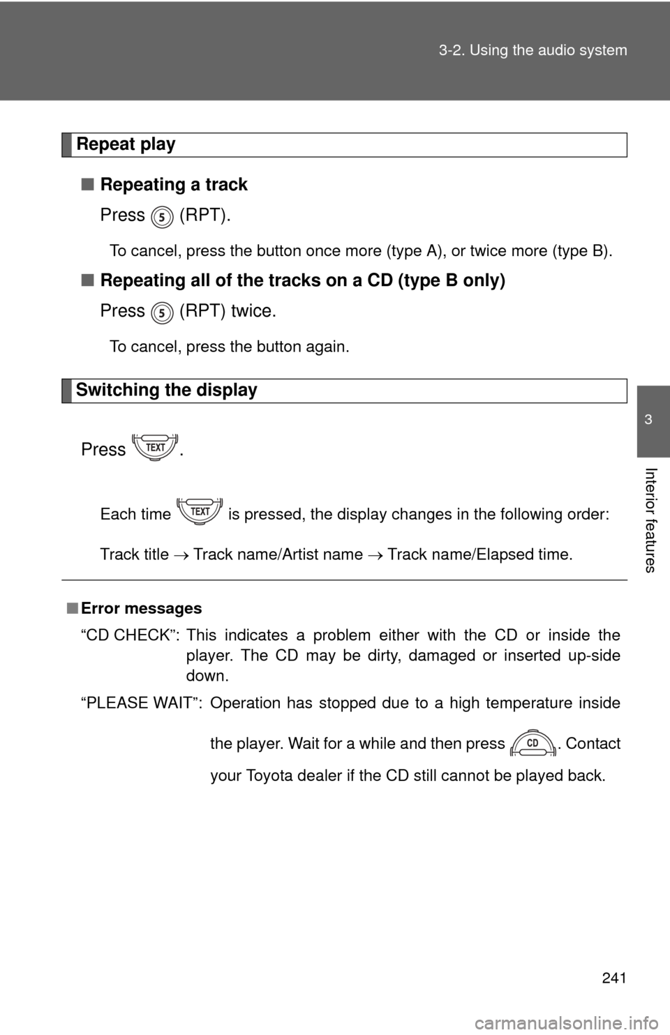 TOYOTA FJ CRUISER 2012 1.G Owners Manual 241
3-2. Using the audio system
3
Interior features
Repeat play
■ Repeating a track
Press  (RPT).
To cancel, press the button once more (type A), or twice more (type B).
■Repeating all of the trac