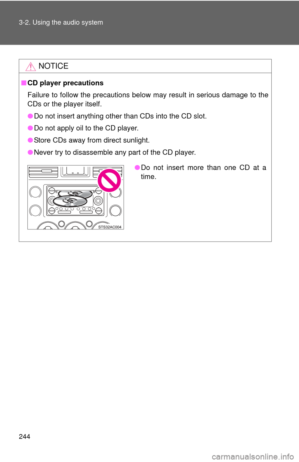 TOYOTA FJ CRUISER 2012 1.G Owners Manual 244 3-2. Using the audio system
NOTICE
■CD player precautions
Failure to follow the precautions below may result in serious damage to the
CDs or the player itself.
●Do not insert anything other th