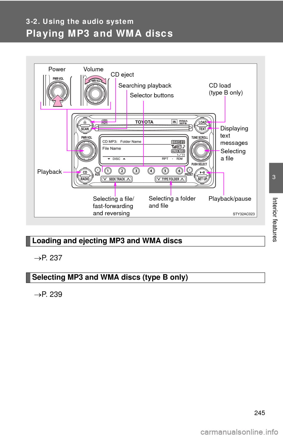 TOYOTA FJ CRUISER 2012 1.G Owners Manual 245
3-2. Using the audio system
3
Interior features
Playing MP3 and WMA discs
Loading and ejecting MP3 and WMA discs P.  2 3 7
Selecting MP3 and WMA discs (type B only)
 P.  2 3 9
Playback/pause
