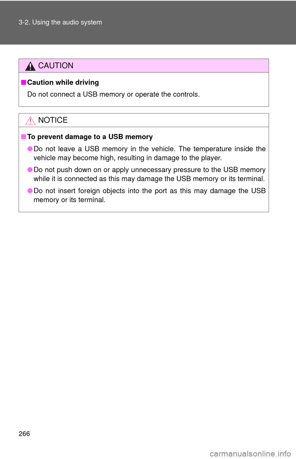 TOYOTA FJ CRUISER 2012 1.G Owners Manual 266 3-2. Using the audio system
CAUTION
■Caution while driving
Do not connect a USB memory or operate the controls.
NOTICE
■To prevent damage to a USB memory
●Do not leave a USB memory in the ve