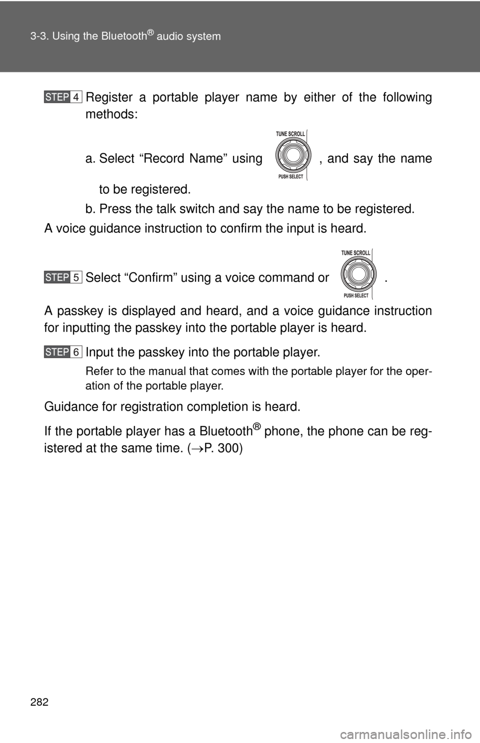 TOYOTA FJ CRUISER 2012 1.G Owners Manual 282 3-3. Using the Bluetooth
® audio system
Register a portable player name by either of the following
methods:
a. Select “Record Name” using , and say the name
to be registered.
b. Press the ta TOYOTA FJ CRUISER 2012 1.G Owners Manual 282 3-3. Using the Bluetooth
® audio system
Register a portable player name by either of the following
methods:
a. Select “Record Name” using , and say the name
to be registered.
b. Press the ta