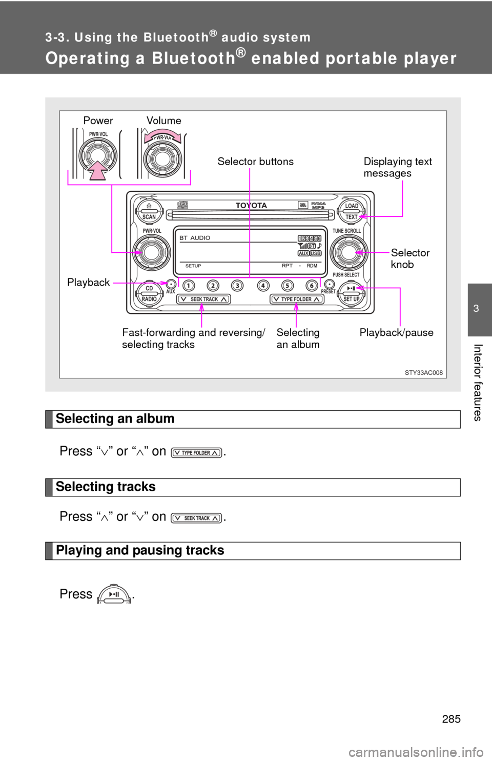 TOYOTA FJ CRUISER 2012 1.G Owners Manual 285
3-3. Using the Bluetooth® audio system
3
Interior features
Operating a Bluetooth® enabled por table player
Selecting an albumPress “ ” or “ ” on .
Selecting tracks
Press “ TOYOTA FJ CRUISER 2012 1.G Owners Manual 285
3-3. Using the Bluetooth® audio system
3
Interior features
Operating a Bluetooth® enabled por table player
Selecting an albumPress “ ” or “ ” on .
Selecting tracks
Press “ 