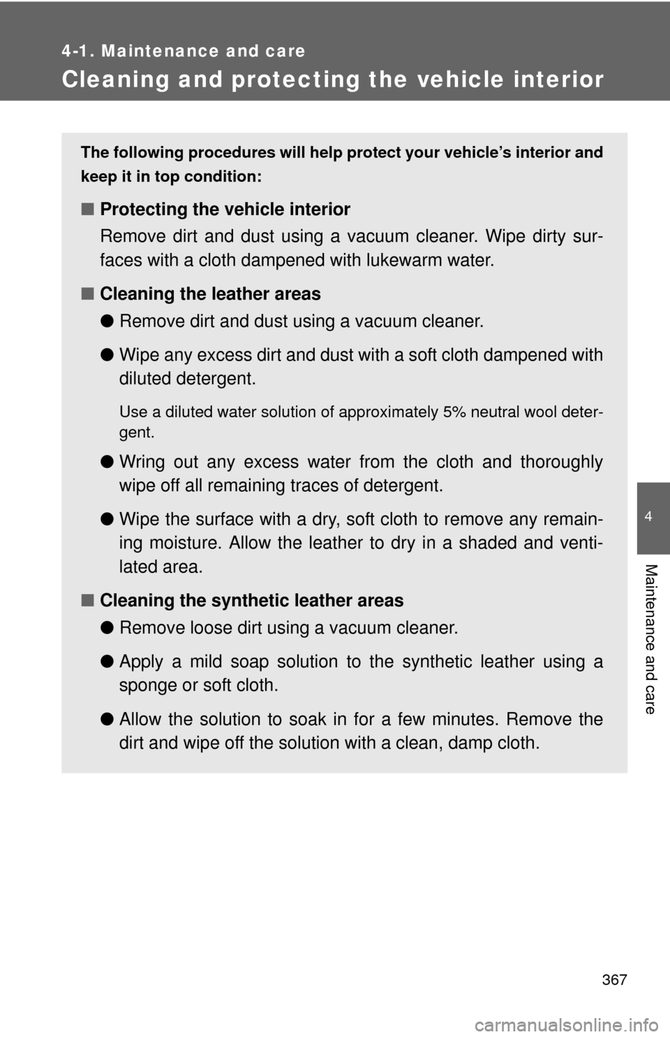 TOYOTA FJ CRUISER 2012 1.G Owners Manual 367
4-1. Maintenance and care
4
Maintenance and care
Cleaning and protecting the vehicle interior
The following procedures will help protect your vehicle’s interior and
keep it in top condition:
■