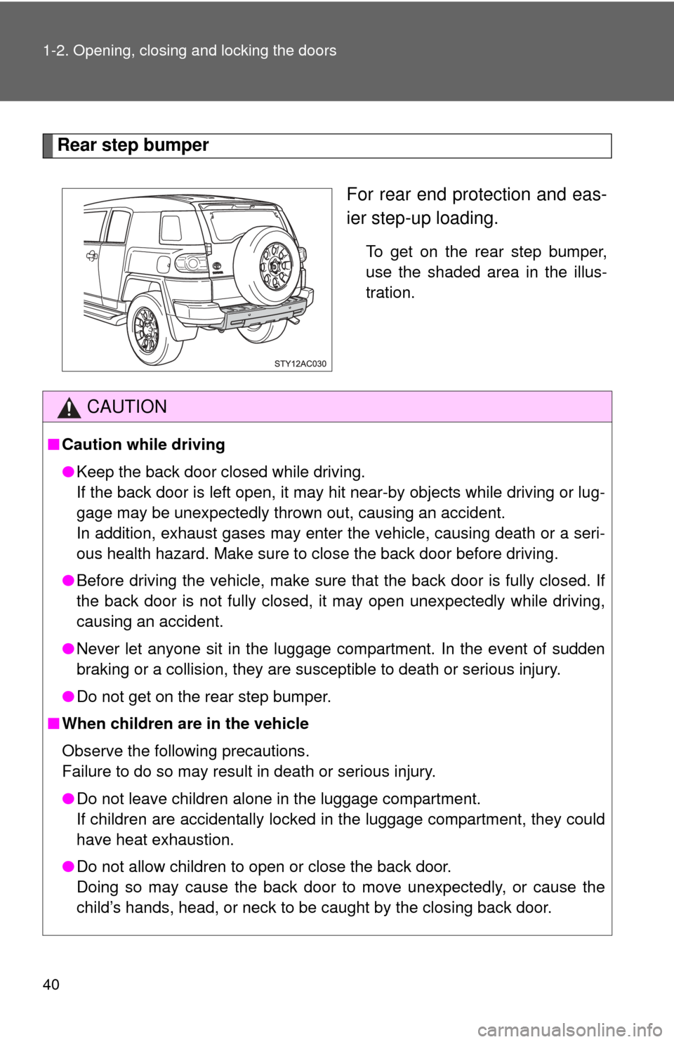 TOYOTA FJ CRUISER 2012 1.G Owners Guide 40 1-2. Opening, closing and locking the doors
Rear step bumperFor rear end protection and eas-
ier step-up loading.
To get on the rear step bumper,
use the shaded area in the illus-
tration.
CAUTION
