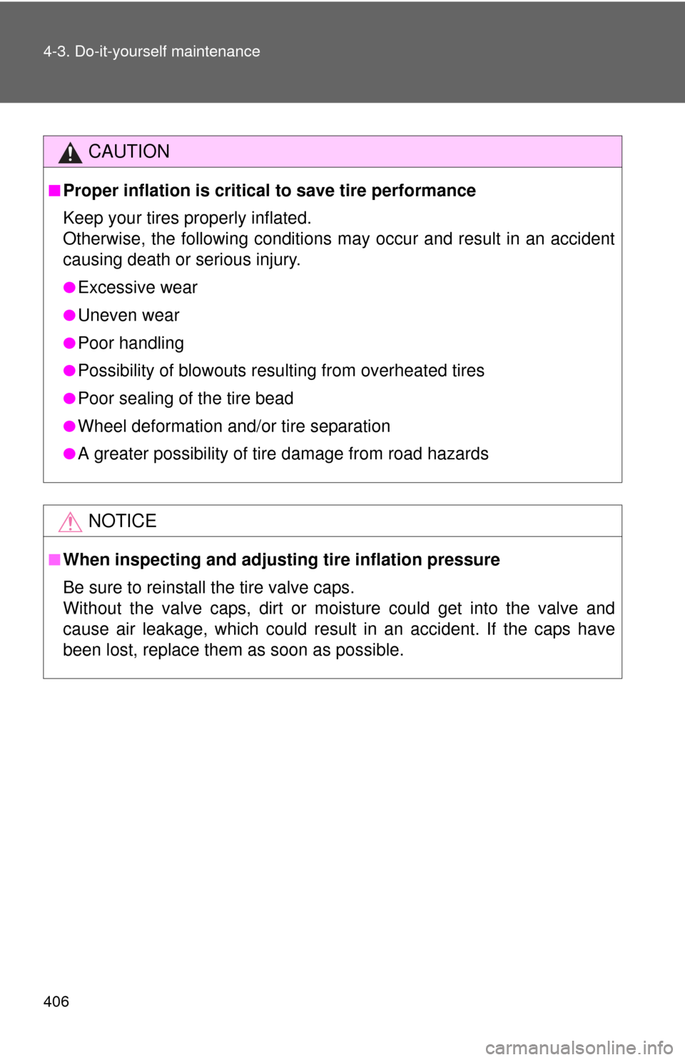 TOYOTA FJ CRUISER 2012 1.G Service Manual 406 4-3. Do-it-yourself maintenance
CAUTION
■Proper inflation is critical to save tire performance
Keep your tires properly inflated.
Otherwise, the following conditions may occur and result in an a