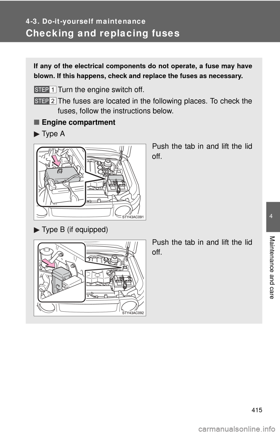 TOYOTA FJ CRUISER 2012 1.G Owners Manual 415
4-3. Do-it-yourself maintenance
4
Maintenance and care
Checking and replacing fuses
If any of the electrical components do not operate, a fuse may have
blown. If this happens, check and replace th