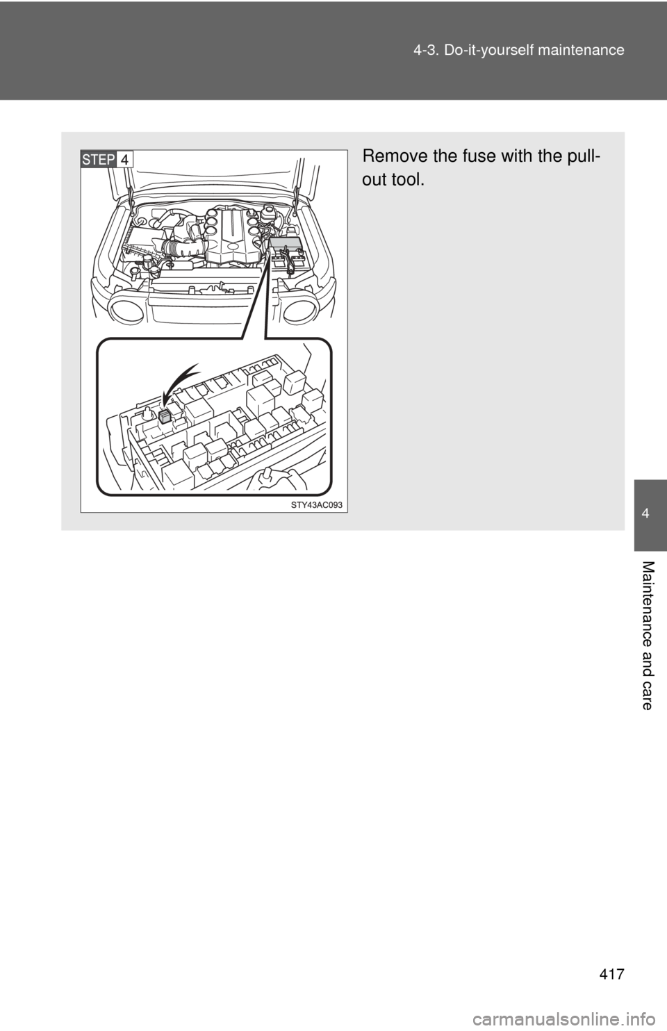 TOYOTA FJ CRUISER 2012 1.G Owners Manual 417
4-3. Do-it-yourself maintenance
4
Maintenance and care
Remove the fuse with the pull-
out tool. 