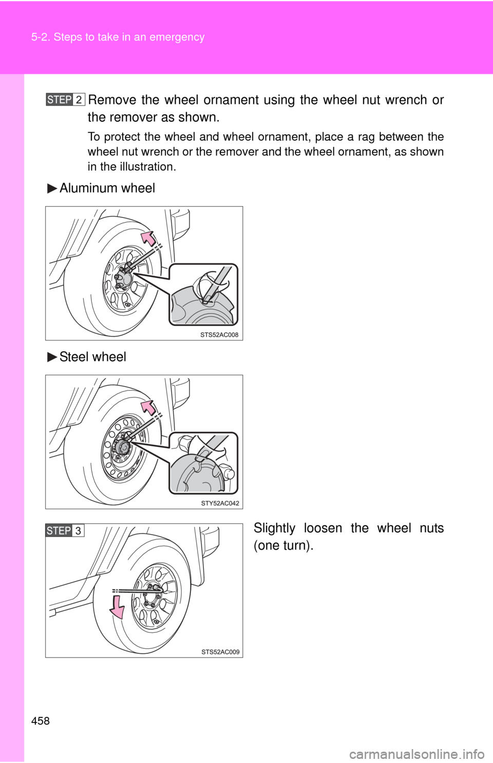 TOYOTA FJ CRUISER 2012 1.G Owners Manual 458 5-2. Steps to take in an emergency
Remove the wheel ornament using the wheel nut wrench or
the remover as shown.
To protect the wheel and wheel ornament, place a rag between the
wheel nut wrench o TOYOTA FJ CRUISER 2012 1.G Owners Manual 458 5-2. Steps to take in an emergency
Remove the wheel ornament using the wheel nut wrench or
the remover as shown.
To protect the wheel and wheel ornament, place a rag between the
wheel nut wrench o