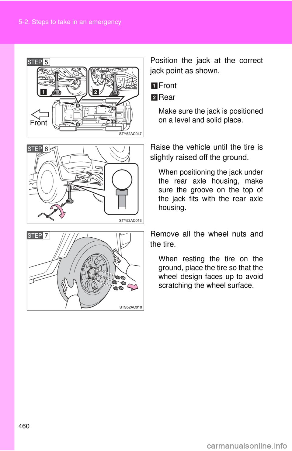 TOYOTA FJ CRUISER 2012 1.G Owners Manual 460 5-2. Steps to take in an emergency
Position the jack at the correct
jack point as shown.Front
Rear
Make sure the jack is positioned
on a level and solid place.
Raise the vehicle until the tire is
TOYOTA FJ CRUISER 2012 1.G Owners Manual 460 5-2. Steps to take in an emergency
Position the jack at the correct
jack point as shown.Front
Rear
Make sure the jack is positioned
on a level and solid place.
Raise the vehicle until the tire is