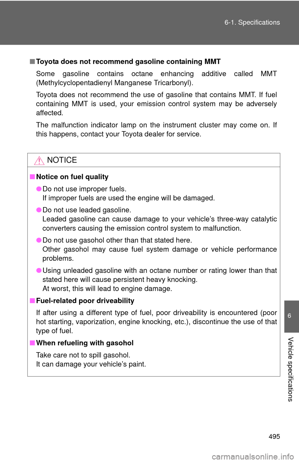 TOYOTA FJ CRUISER 2012 1.G Owners Manual 495
6-1. Specifications
6
Vehicle specifications
■
Toyota does not recommend gasoline containing MMT
Some gasoline contains octane enhancing additive called MMT
(Methylcyclopentadienyl Manganese Tri