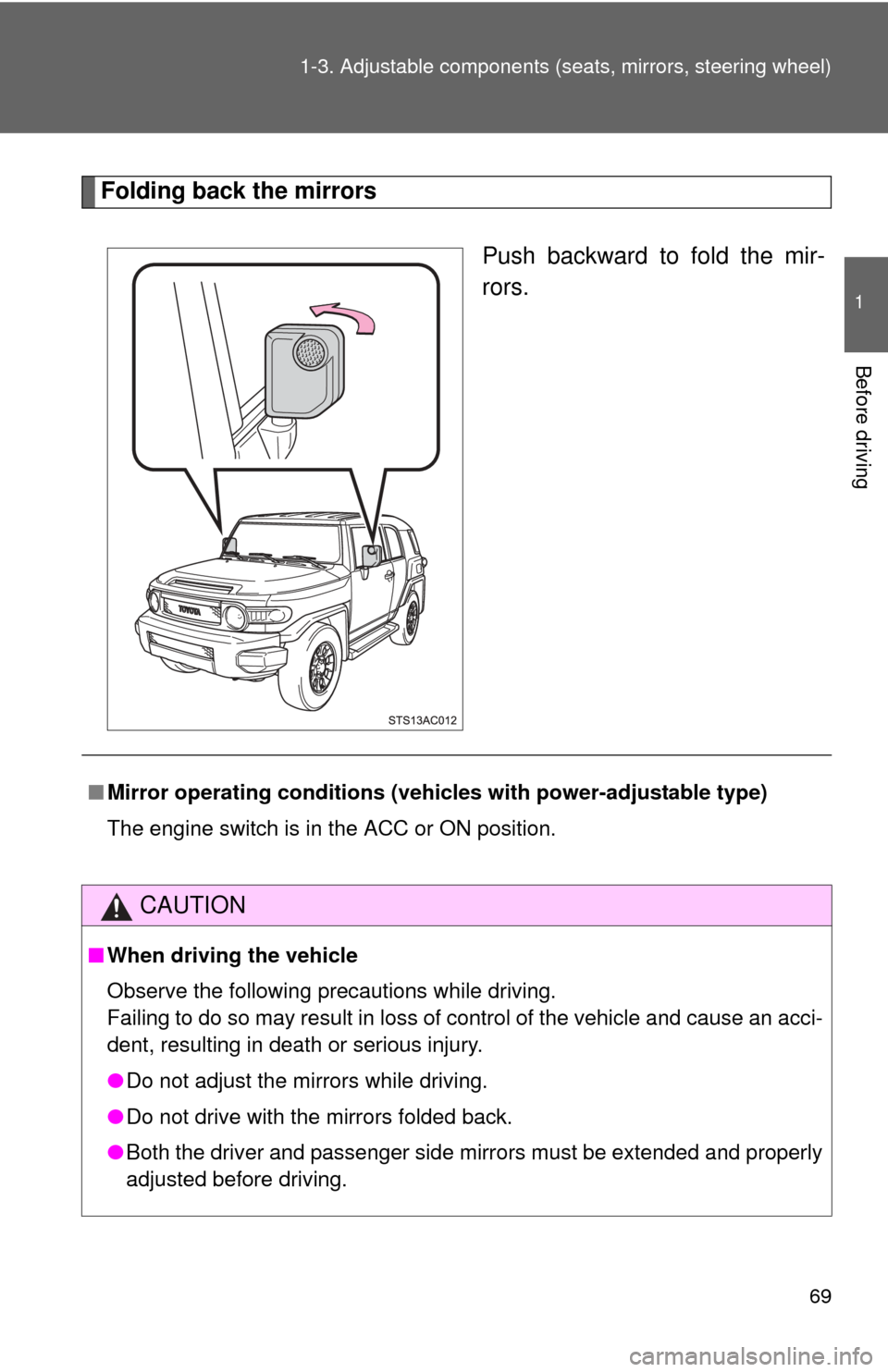 TOYOTA FJ CRUISER 2012 1.G Repair Manual 69
1-3. Adjustable components (s
eats, mirrors, steering wheel)
1
Before driving
Folding back the mirrors
Push backward to fold the mir-
rors.
■Mirror operating conditions (vehicles with power-adjus TOYOTA FJ CRUISER 2012 1.G Repair Manual 69
1-3. Adjustable components (s
eats, mirrors, steering wheel)
1
Before driving
Folding back the mirrors
Push backward to fold the mir-
rors.
■Mirror operating conditions (vehicles with power-adjus