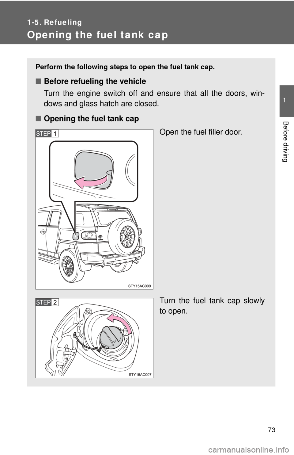 TOYOTA FJ CRUISER 2012 1.G Manual PDF 73
1
Before driving
1-5. Refueling
Opening the fuel tank cap
Perform the following steps to open the fuel tank cap.
■Before refueling the vehicle
Turn the engine switch off and ensure that all the d TOYOTA FJ CRUISER 2012 1.G Manual PDF 73
1
Before driving
1-5. Refueling
Opening the fuel tank cap
Perform the following steps to open the fuel tank cap.
■Before refueling the vehicle
Turn the engine switch off and ensure that all the d