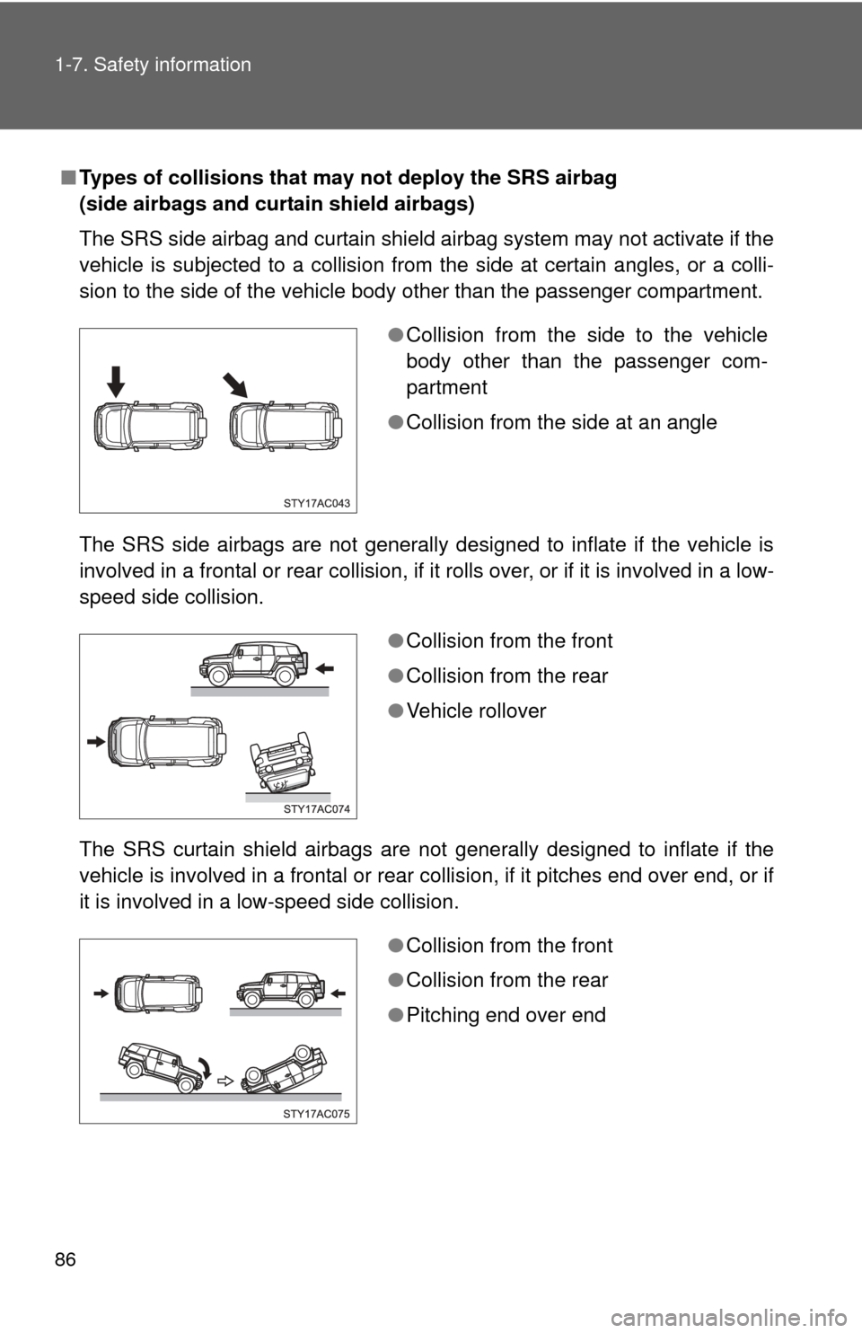 TOYOTA FJ CRUISER 2012 1.G Manual Online 86 1-7. Safety information
■Types of collisions that may not deploy the SRS airbag
(side airbags and curtain shield airbags)
The SRS side airbag and curtain shield airbag system may not activate if TOYOTA FJ CRUISER 2012 1.G Manual Online 86 1-7. Safety information
■Types of collisions that may not deploy the SRS airbag
(side airbags and curtain shield airbags)
The SRS side airbag and curtain shield airbag system may not activate if