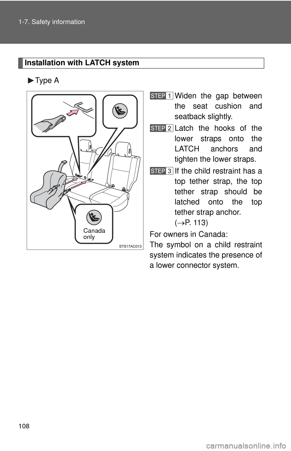 TOYOTA FJ CRUISER 2013 1.G Owners Manual 108 1-7. Safety information
Installation with LATCH systemType A Widen the gap between
the seat cushion and
seatback slightly.
Latch the hooks of the
lower straps onto the
LATCH anchors and
tighten th TOYOTA FJ CRUISER 2013 1.G Owners Manual 108 1-7. Safety information
Installation with LATCH systemType A Widen the gap between
the seat cushion and
seatback slightly.
Latch the hooks of the
lower straps onto the
LATCH anchors and
tighten th