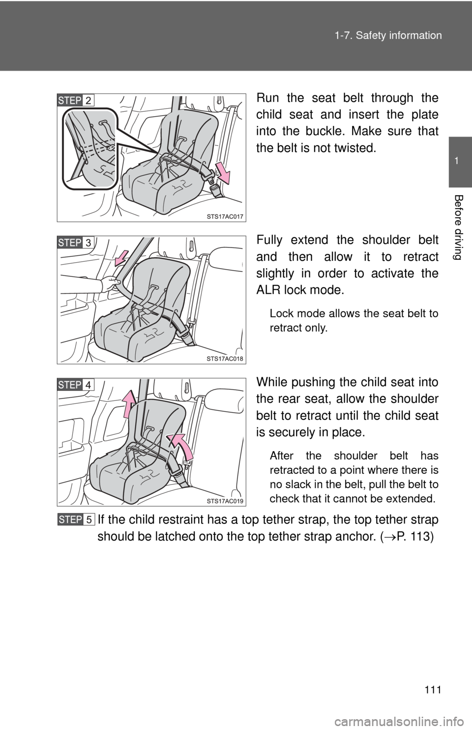 TOYOTA FJ CRUISER 2013 1.G Owners Manual 111
1-7. Safety information
1
Before driving
Run the seat belt through the
child seat and insert the plate
into the buckle. Make sure that
the belt is not twisted.
Fully extend the shoulder belt
and t