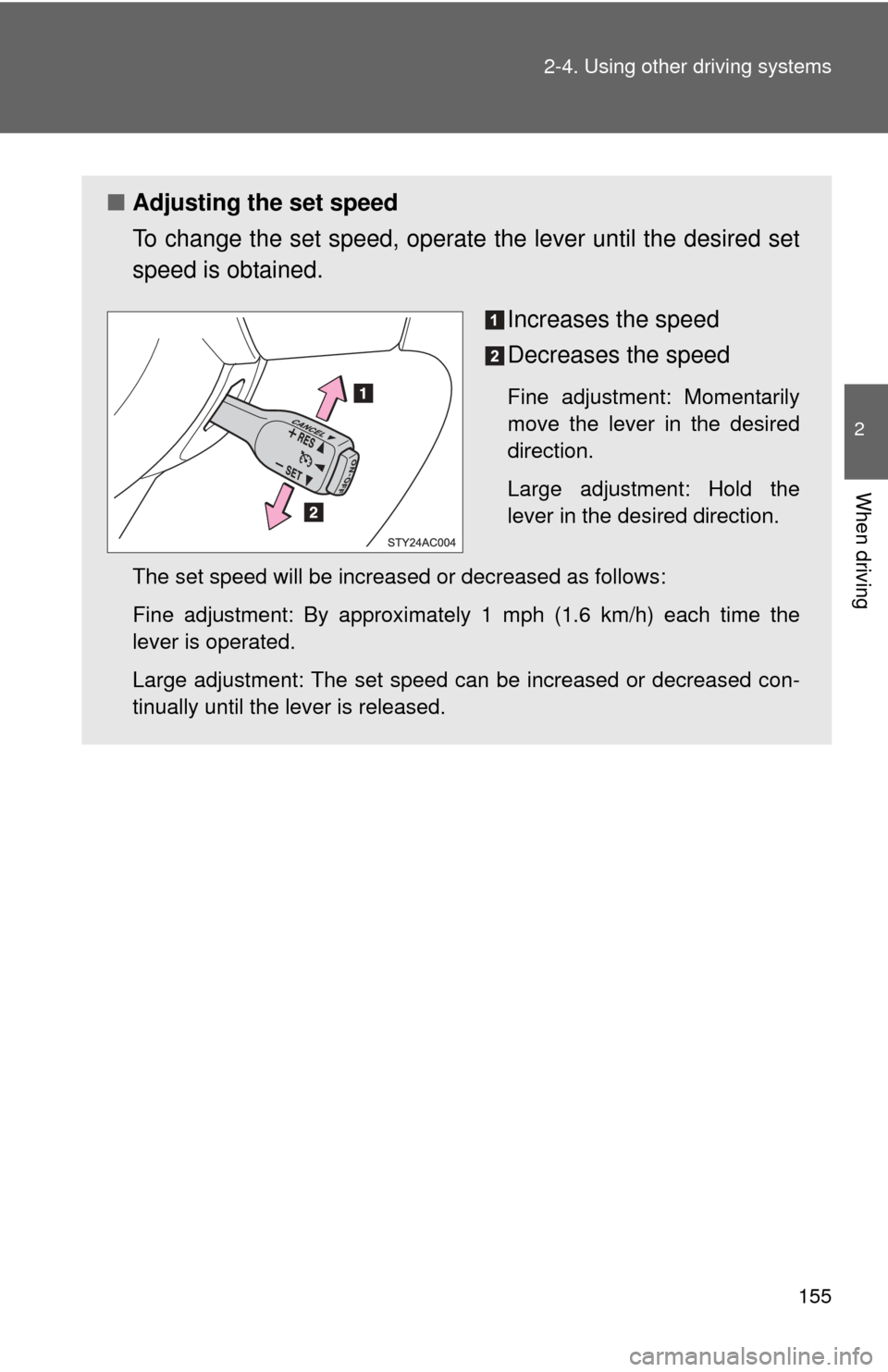 TOYOTA FJ CRUISER 2013 1.G Owners Manual 155
2-4. Using other 
driving systems
2
When driving
■Adjusting the set speed
To change the set speed, operate  the lever until the desired set
speed is obtained.
Increases the speed
Decreases the s