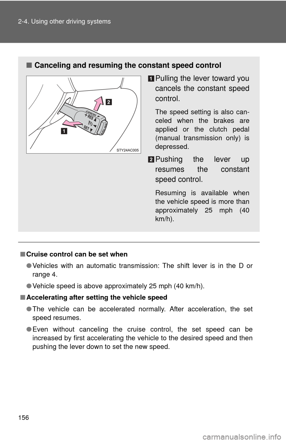 TOYOTA FJ CRUISER 2013 1.G Owners Manual 156 2-4. Using other driving systems
■Cruise control can be set when
●Vehicles with an automatic transmission: The shift lever is in the D or
range 4.
● Vehicle speed is above approximately 25 m