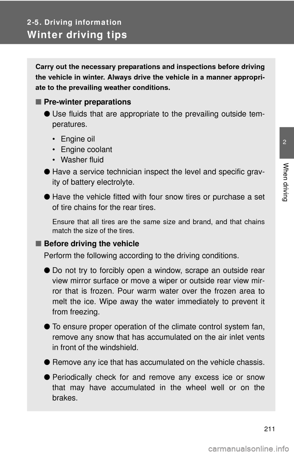 TOYOTA FJ CRUISER 2013 1.G User Guide 211
2-5. Driving information
2
When driving
Winter driving tips
Carry out the necessary preparations and inspections before driving
the vehicle in winter. Always drive the vehicle in a manner appropri