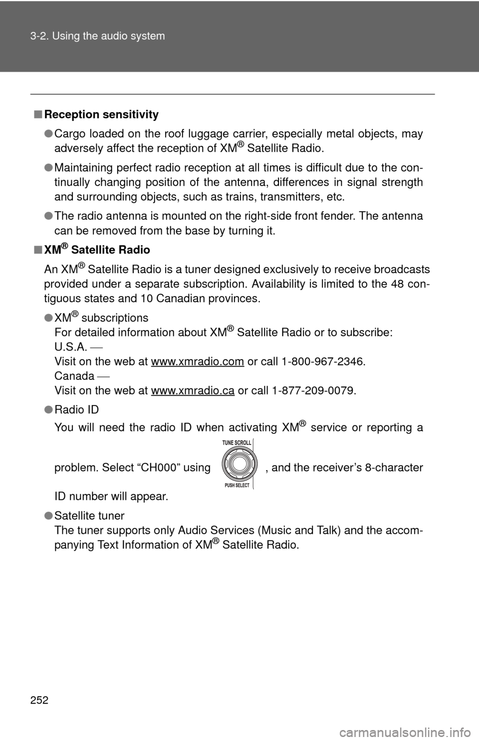 TOYOTA FJ CRUISER 2013 1.G Owners Manual 252 3-2. Using the audio system
■Reception sensitivity
●Cargo loaded on the roof luggage carrier, especially metal objects, may
adversely affect the reception of XM
® Satellite Radio.
● Maintai