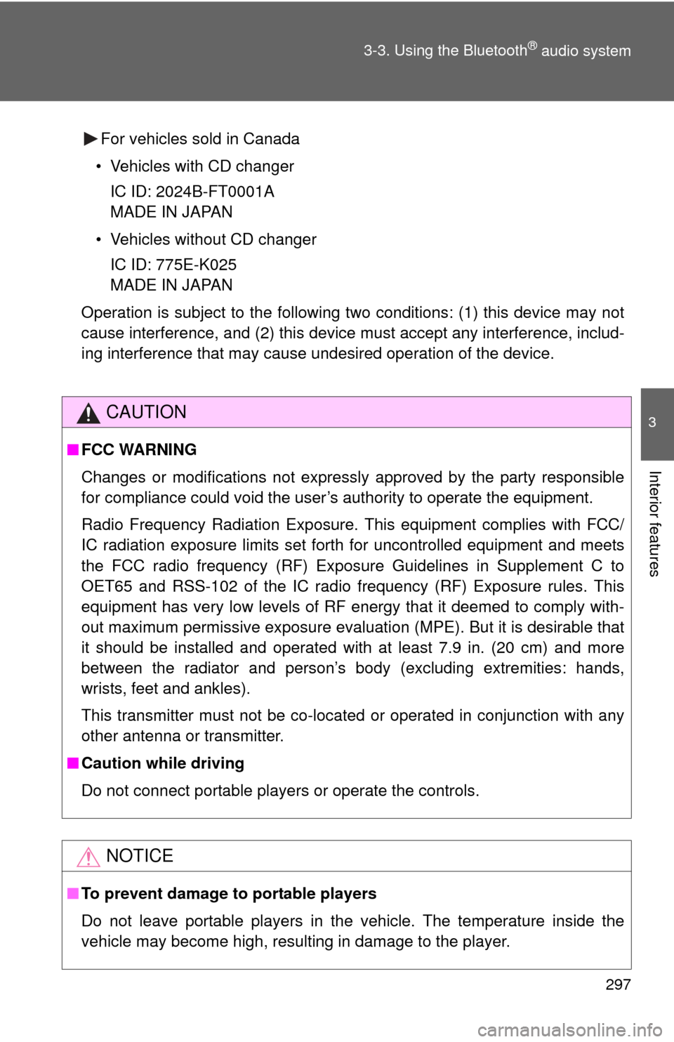 TOYOTA FJ CRUISER 2013 1.G Owners Manual 297
3-3. Using the Bluetooth
® audio system
3
Interior features
For vehicles sold in Canada
• Vehicles with CD changer IC ID: 2024B-FT0001A
MADE IN JAPAN
• Vehicles without CD changer IC ID: 775E