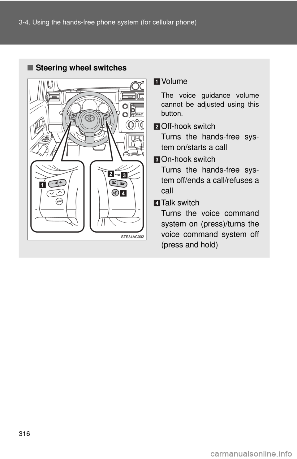 TOYOTA FJ CRUISER 2013 1.G Owners Manual 316 3-4. Using the hands-free phone system (for cellular phone)
â– Steering wheel switches
Vo l u m e
The voice guidance volume
cannot be adjusted using this
button.
Off-hook switch
Turns the hands-f TOYOTA FJ CRUISER 2013 1.G Owners Manual 316 3-4. Using the hands-free phone system (for cellular phone)
â– Steering wheel switches
Vo l u m e
The voice guidance volume
cannot be adjusted using this
button.
Off-hook switch
Turns the hands-f