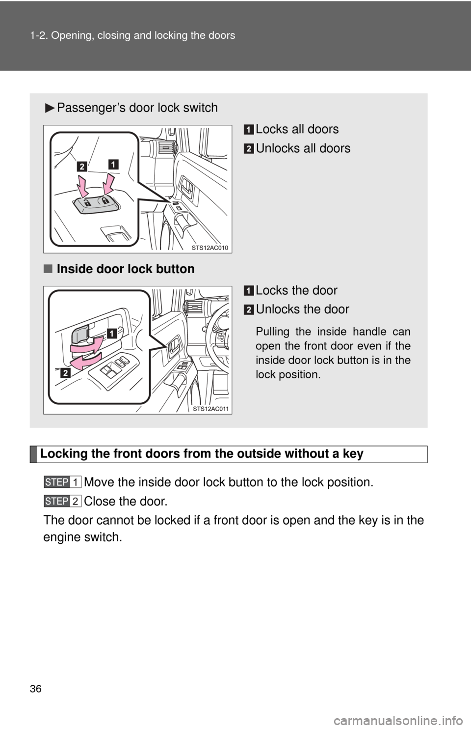 TOYOTA FJ CRUISER 2013 1.G Owners Guide 36 1-2. Opening, closing and locking the doors
Locking the front doors from the outside without a keyMove the inside door lock button to the lock position.
Close the door.
The door cannot be locked if