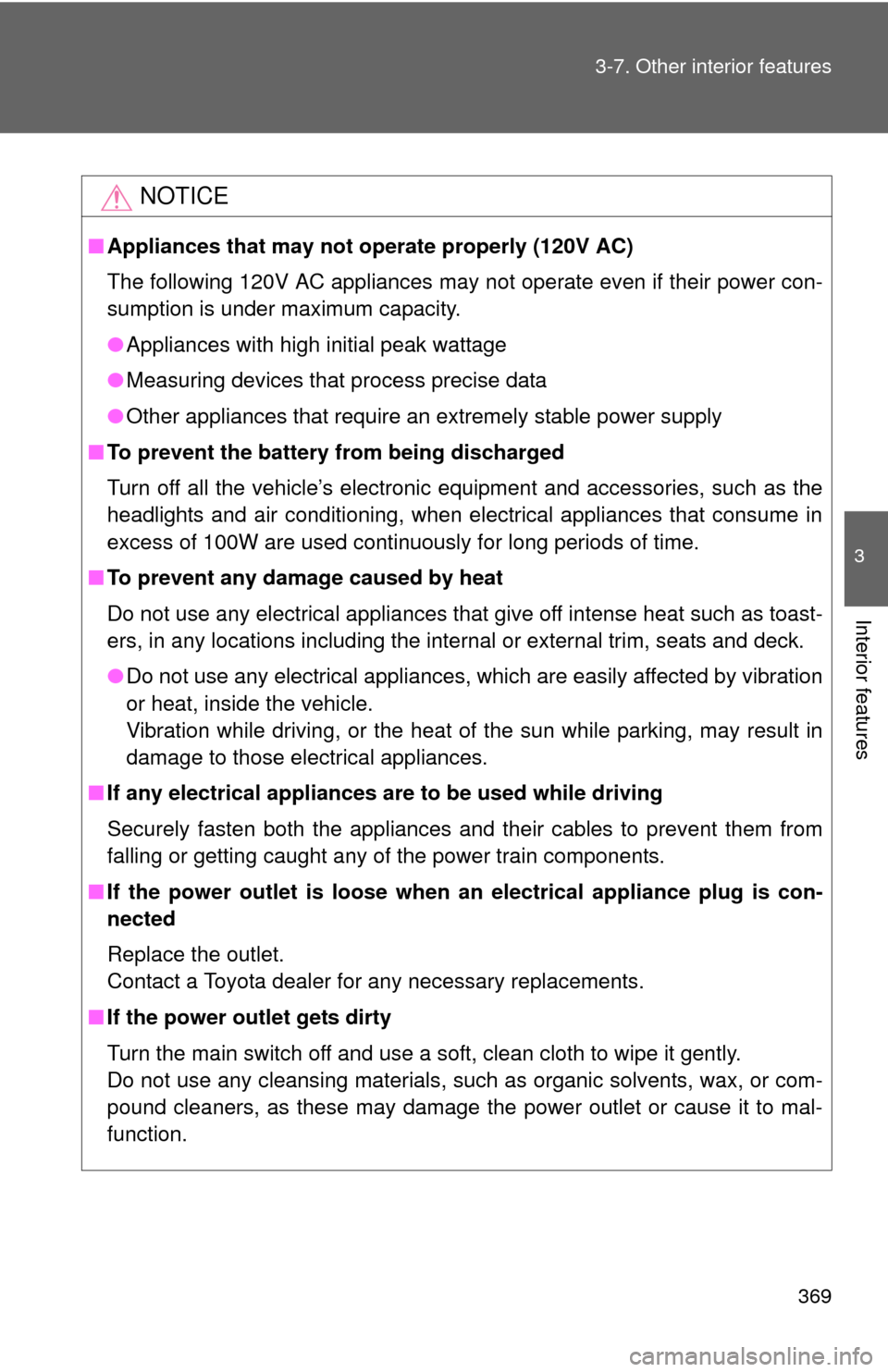 TOYOTA FJ CRUISER 2013 1.G Owners Manual 369
3-7. Other interior features
3
Interior features
NOTICE
■
Appliances that may not ope rate properly (120V AC)
The following 120V AC appliances may not operate even if their power con-
sumption i