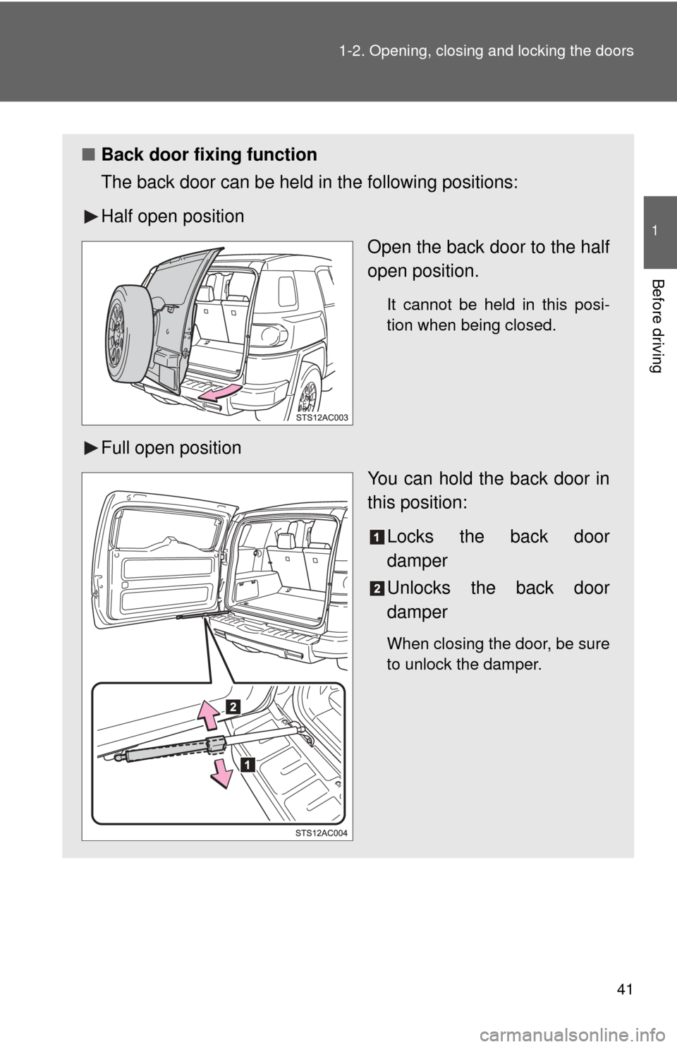 TOYOTA FJ CRUISER 2013 1.G Service Manual 41
1-2. Opening, closing and locking the doors
1
Before driving
■
Back door fixing function
The back door can be held in the following positions:
Half open position
Open the back door to the half
op TOYOTA FJ CRUISER 2013 1.G Service Manual 41
1-2. Opening, closing and locking the doors
1
Before driving
■
Back door fixing function
The back door can be held in the following positions:
Half open position
Open the back door to the half
op