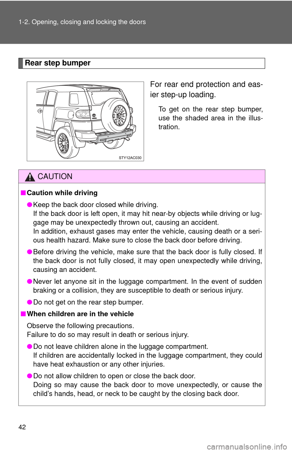 TOYOTA FJ CRUISER 2013 1.G Service Manual 42 1-2. Opening, closing and locking the doors
Rear step bumperFor rear end protection and eas-
ier step-up loading.
To get on the rear step bumper,
use the shaded area in the illus-
tration.
CAUTION
