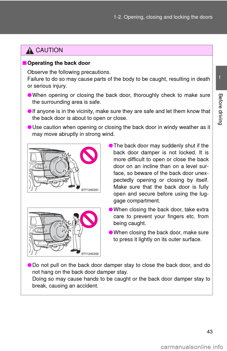 TOYOTA FJ CRUISER 2013 1.G Service Manual 43
1-2. Opening, closing and locking the doors
1
Before driving
CAUTION
■
Operating the back door
Observe the following precautions.
Failure to do so may cause parts of the body to be caught, resul TOYOTA FJ CRUISER 2013 1.G Service Manual 43
1-2. Opening, closing and locking the doors
1
Before driving
CAUTION
■
Operating the back door
Observe the following precautions.
Failure to do so may cause parts of the body to be caught, resul