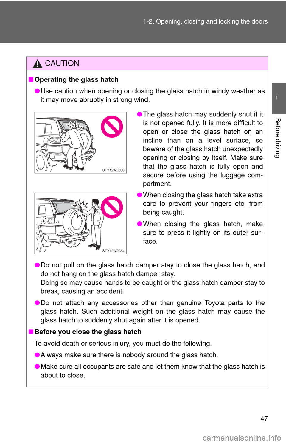 TOYOTA FJ CRUISER 2013 1.G Service Manual 47
1-2. Opening, closing and locking the doors
1
Before driving
CAUTION
■
Operating the glass hatch
●Use caution when opening or closing the glass hatch in windy weather as
it may move abruptly in TOYOTA FJ CRUISER 2013 1.G Service Manual 47
1-2. Opening, closing and locking the doors
1
Before driving
CAUTION
■
Operating the glass hatch
●Use caution when opening or closing the glass hatch in windy weather as
it may move abruptly in