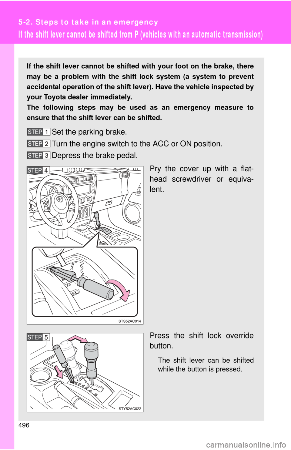 TOYOTA FJ CRUISER 2013 1.G Owners Manual 496
5-2. Steps to take in an emergency
If the shift lever cannot be shifted from P (vehicles with an automatic transmission)
If the shift lever cannot be shifted with your foot on the brake, there
may TOYOTA FJ CRUISER 2013 1.G Owners Manual 496
5-2. Steps to take in an emergency
If the shift lever cannot be shifted from P (vehicles with an automatic transmission)
If the shift lever cannot be shifted with your foot on the brake, there
may