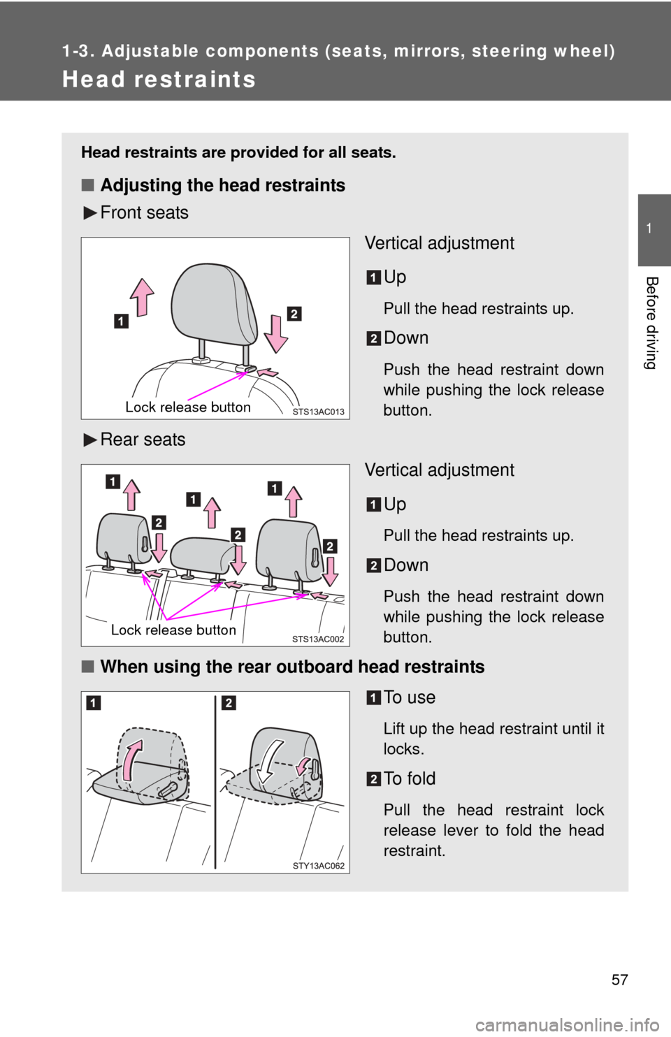 TOYOTA FJ CRUISER 2013 1.G Workshop Manual 57
1
1-3. Adjustable components (seats, mirrors, steering wheel)
Before driving
Head restraints
Head restraints are provided for all seats.
■Adjusting the head restraints
Front seats
Vertical adjust