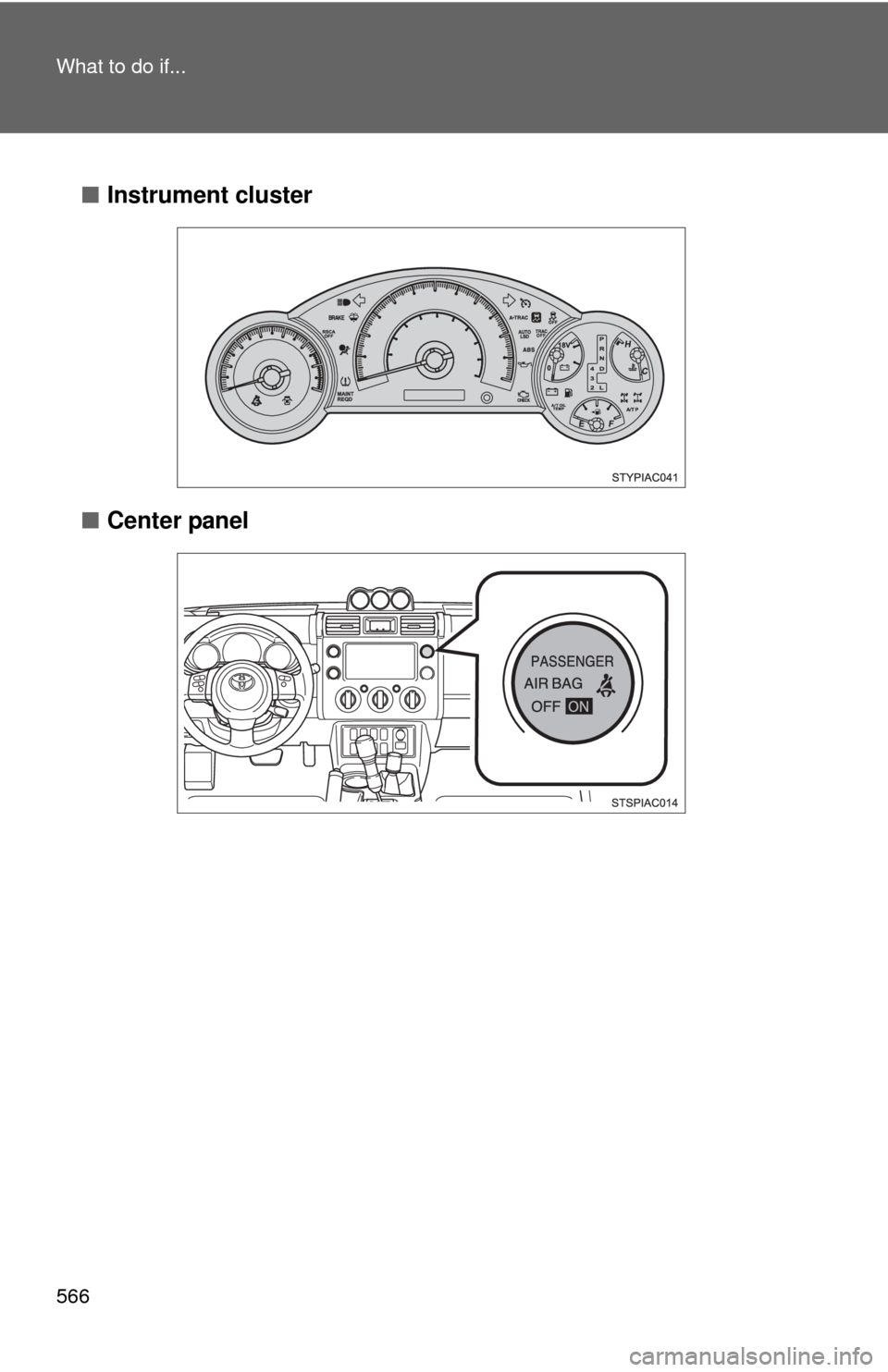TOYOTA FJ CRUISER 2013 1.G Owners Manual 566 What to do if...
■Instrument cluster
■ Center panel TOYOTA FJ CRUISER 2013 1.G Owners Manual 566 What to do if...
■Instrument cluster
■ Center panel