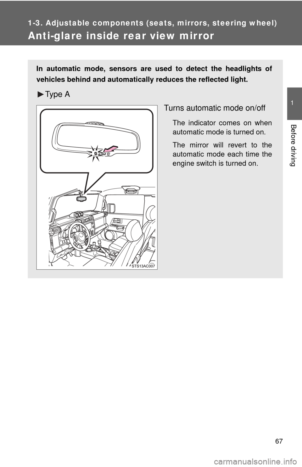 TOYOTA FJ CRUISER 2013 1.G Repair Manual 67
1
1-3. Adjustable components (seats, mirrors, steering wheel)
Before driving
Anti-glare inside rear view mirror
In automatic mode, sensors are used to detect the headlights of
vehicles behind and a TOYOTA FJ CRUISER 2013 1.G Repair Manual 67
1
1-3. Adjustable components (seats, mirrors, steering wheel)
Before driving
Anti-glare inside rear view mirror
In automatic mode, sensors are used to detect the headlights of
vehicles behind and a