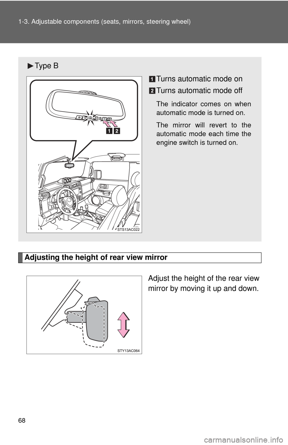 TOYOTA FJ CRUISER 2013 1.G Repair Manual 68 1-3. Adjustable components (seats, mirrors, steering wheel)
Adjusting the height of rear view mirror
Adjust the height of the rear view
mirror by moving it up and down.
Ty p e BTurns automatic mod TOYOTA FJ CRUISER 2013 1.G Repair Manual 68 1-3. Adjustable components (seats, mirrors, steering wheel)
Adjusting the height of rear view mirror
Adjust the height of the rear view
mirror by moving it up and down.
Ty p e BTurns automatic mod