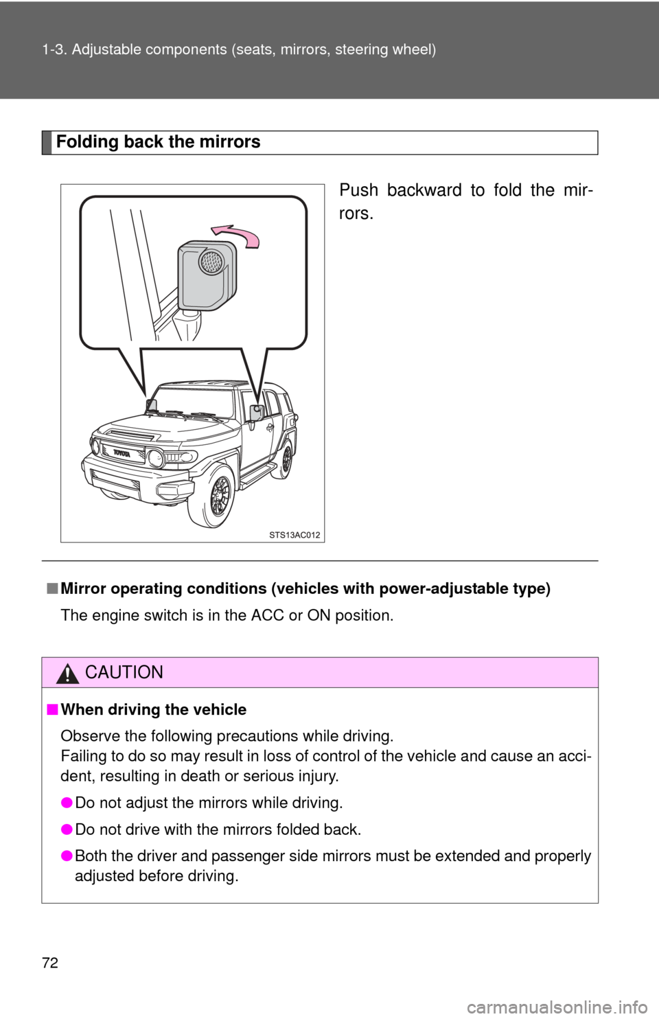 TOYOTA FJ CRUISER 2013 1.G Manual PDF 72 1-3. Adjustable components (seats, mirrors, steering wheel)
Folding back the mirrors
Push backward to fold the mir-
rors.
■Mirror operating conditions (vehic les with power-adjustable type)
The e