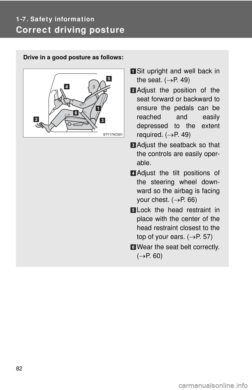 TOYOTA FJ CRUISER 2013 1.G Manual Online 82
1-7. Safety information
Correct driving posture
Drive in a good posture as follows:
Sit upright and well back in
the seat. (P.  4 9 )
Adjust the position of the
seat forward or backward to
ensur